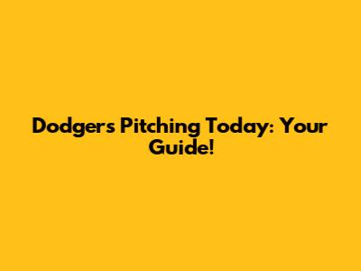 Dodgers' Pitching Today: Your Guide!