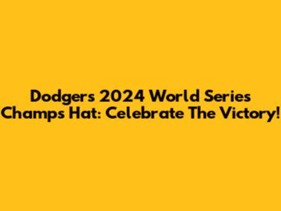 Dodgers 2024 World Series Champs Hat: Celebrate The Victory!