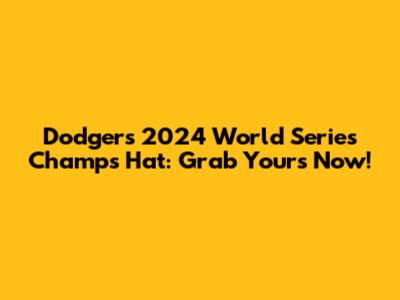 Dodgers 2024 World Series Champs Hat: Grab Yours Now!
