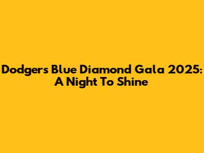 Dodgers Blue Diamond Gala 2025: A Night To Shine