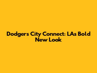 Dodgers City Connect: LA's Bold New Look
