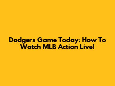 Dodgers Game Today: How To Watch MLB Action Live!