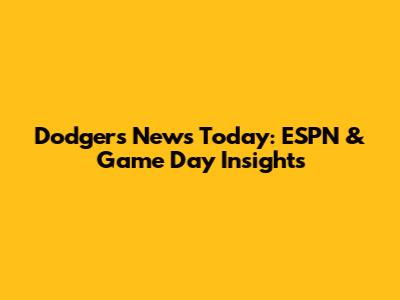 Dodgers News Today: ESPN & Game Day Insights
