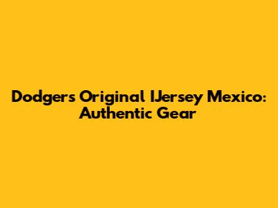 Dodgers Original IJersey Mexico: Authentic Gear