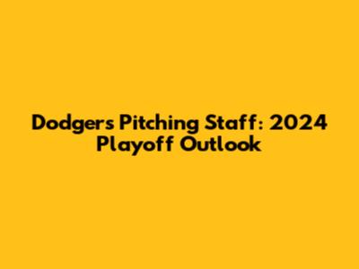 Dodgers Pitching Staff: 2024 Playoff Outlook