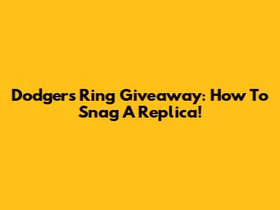 Dodgers Ring Giveaway: How To Snag A Replica!