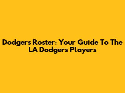 Dodgers Roster: Your Guide To The LA Dodgers Players