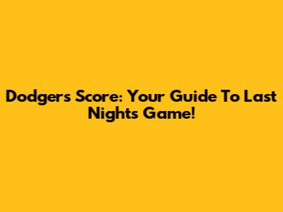 Dodgers Score: Your Guide To Last Night's Game!