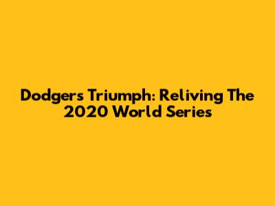 Dodgers Triumph: Reliving The 2020 World Series
