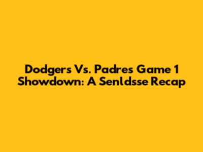 Dodgers Vs. Padres Game 1 Showdown: A Senldsse Recap