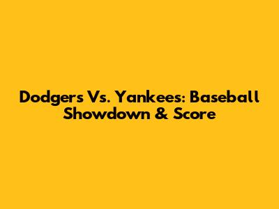 Dodgers Vs. Yankees: Baseball Showdown & Score