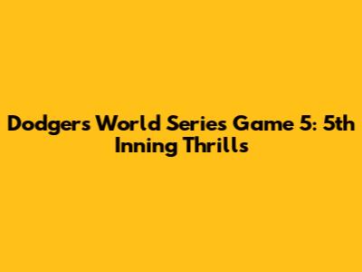 Dodgers World Series Game 5: 5th Inning Thrills