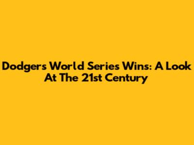 Dodgers World Series Wins: A Look At The 21st Century