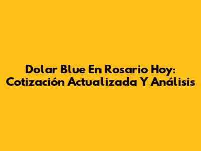 Dolar Blue En Rosario Hoy: Cotización Actualizada Y Análisis