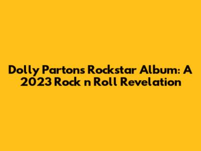 Dolly Parton's Rockstar Album: A 2023 Rock 'n' Roll Revelation