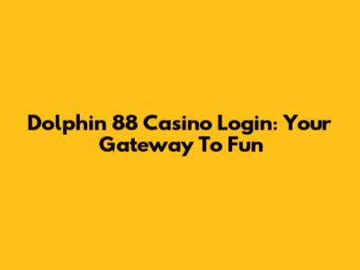 Dolphin 88 Casino Login: Your Gateway To Fun