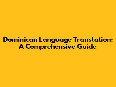 Dominican Language Translation: A Comprehensive Guide
