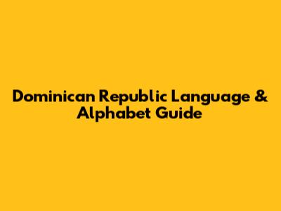 Dominican Republic Language & Alphabet Guide