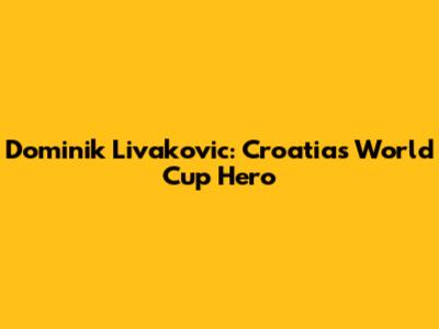 Dominik Livakovic: Croatia's World Cup Hero