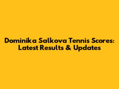 Dominika Salkova Tennis Scores: Latest Results & Updates