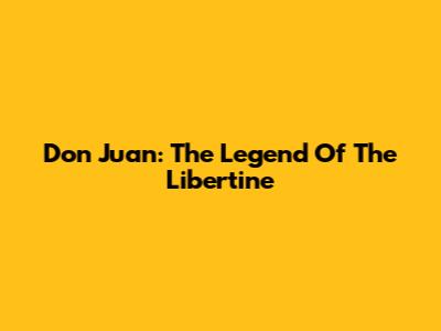 Don Juan: The Legend Of The Libertine