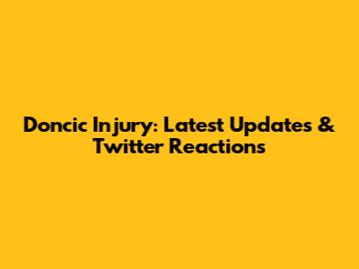 Doncic Injury: Latest Updates & Twitter Reactions