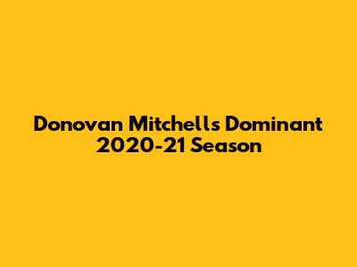 Donovan Mitchell's Dominant 2020-21 Season