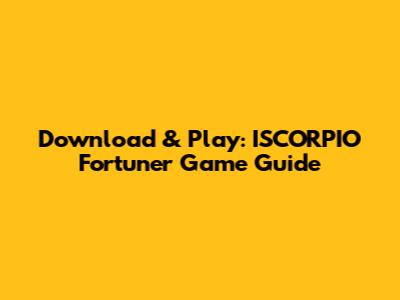 Download & Play: ISCORPIO Fortuner Game Guide