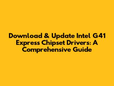 Download & Update Intel G41 Express Chipset Drivers: A Comprehensive Guide