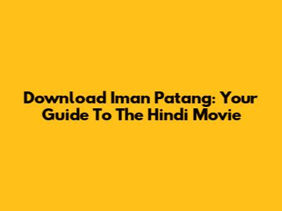 Download 'Iman Patang': Your Guide To The Hindi Movie