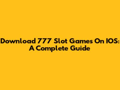 Download 777 Slot Games On IOS: A Complete Guide