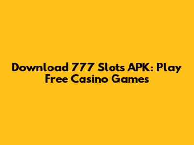 Download 777 Slots APK: Play Free Casino Games