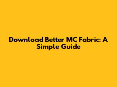 Download Better MC Fabric: A Simple Guide