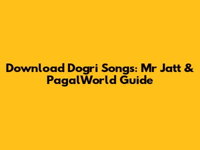Download Dogri Songs: Mr Jatt & PagalWorld Guide