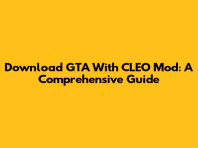 Download GTA With CLEO Mod: A Comprehensive Guide