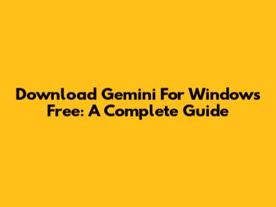 Download Gemini For Windows Free: A Complete Guide