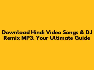 Download Hindi Video Songs & DJ Remix MP3: Your Ultimate Guide