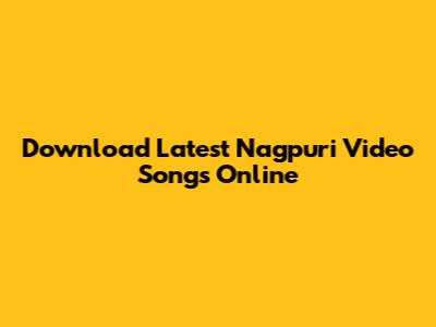 Download Latest Nagpuri Video Songs Online