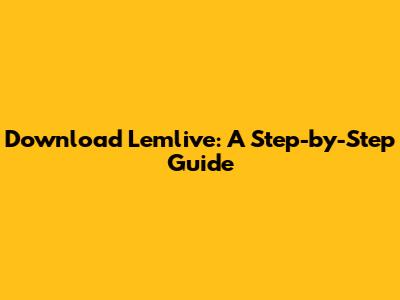 Download Lemlive: A Step-by-Step Guide