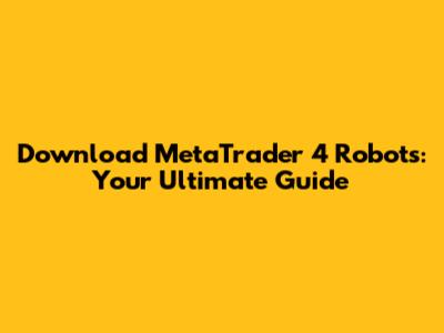 Download MetaTrader 4 Robots: Your Ultimate Guide