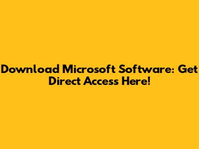 Download Microsoft Software: Get Direct Access Here!