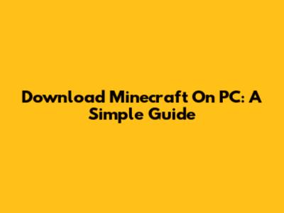 Download Minecraft On PC: A Simple Guide