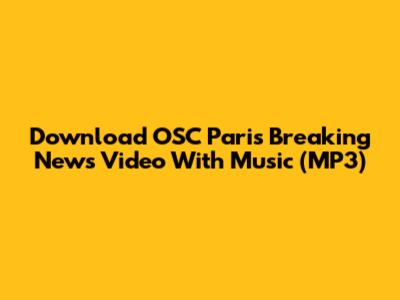 Download OSC Paris Breaking News Video With Music (MP3)