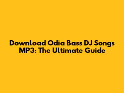Download Odia Bass DJ Songs MP3: The Ultimate Guide