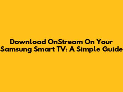 Download OnStream On Your Samsung Smart TV: A Simple Guide