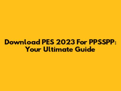 Download PES 2023 For PPSSPP: Your Ultimate Guide