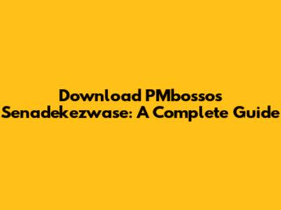 Download PMbosso's Senadekezwase: A Complete Guide