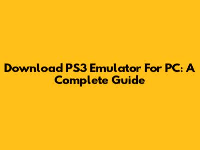 Download PS3 Emulator For PC: A Complete Guide