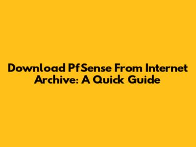 Download PfSense From Internet Archive: A Quick Guide