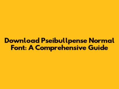 Download Pseibullpense Normal Font: A Comprehensive Guide
